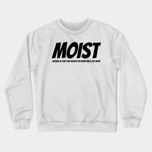 MOIST - Because at least one person you know hates this word Crewneck Sweatshirt